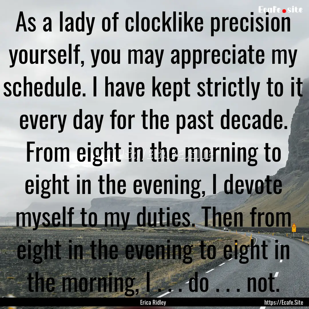 As a lady of clocklike precision yourself,.... : Quote by Erica Ridley