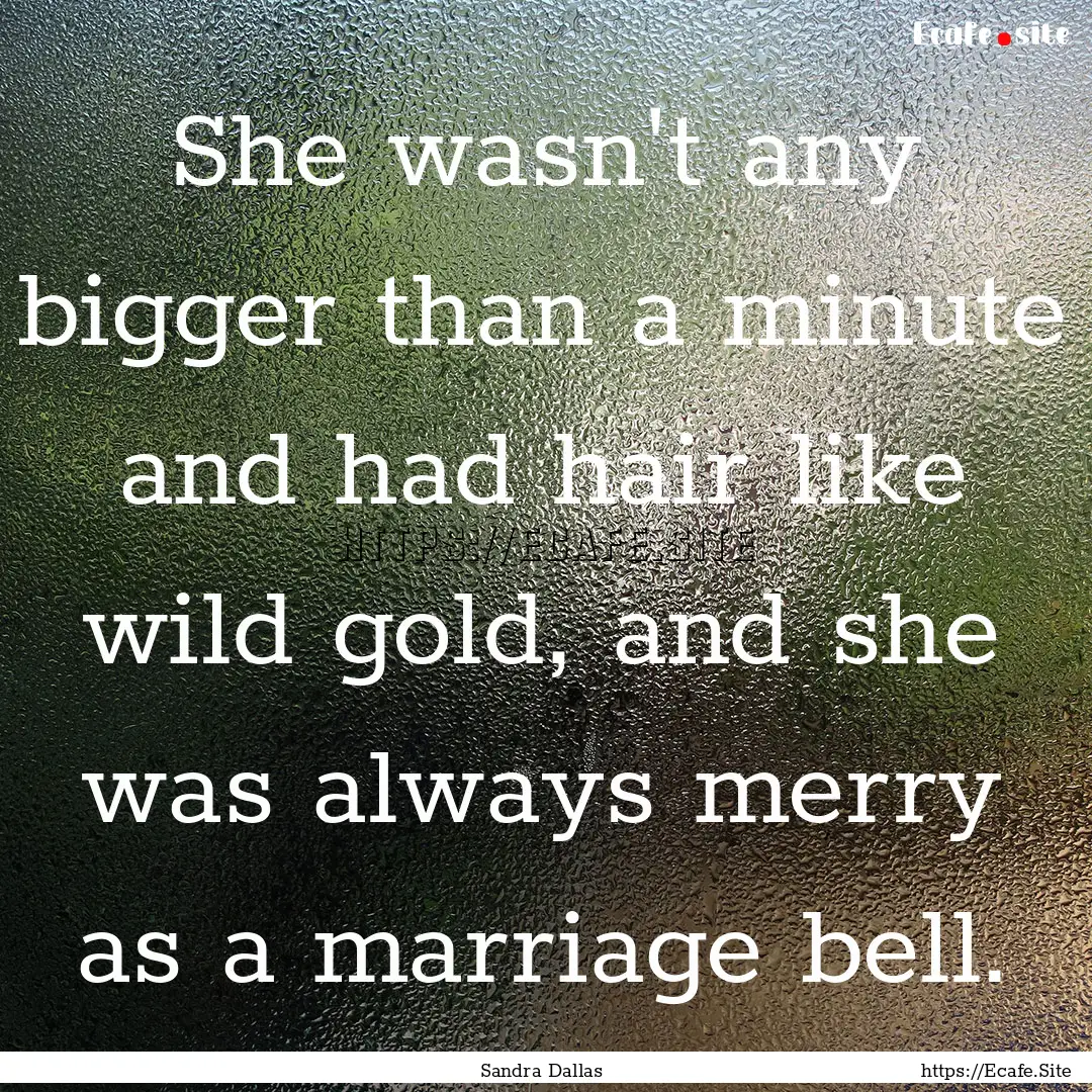 She wasn't any bigger than a minute and had.... : Quote by Sandra Dallas