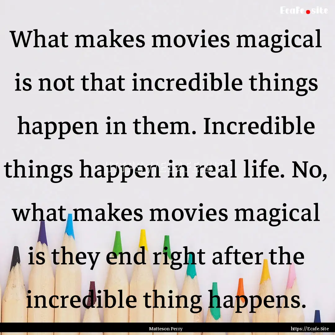 What makes movies magical is not that incredible.... : Quote by Matteson Perry