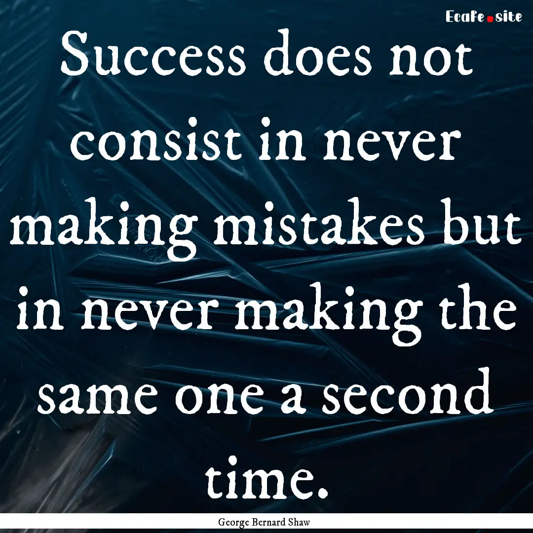 Success does not consist in never making.... : Quote by George Bernard Shaw