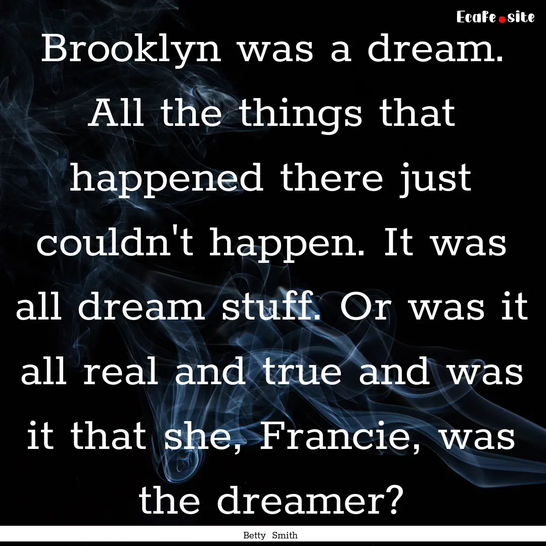 Brooklyn was a dream. All the things that.... : Quote by Betty Smith