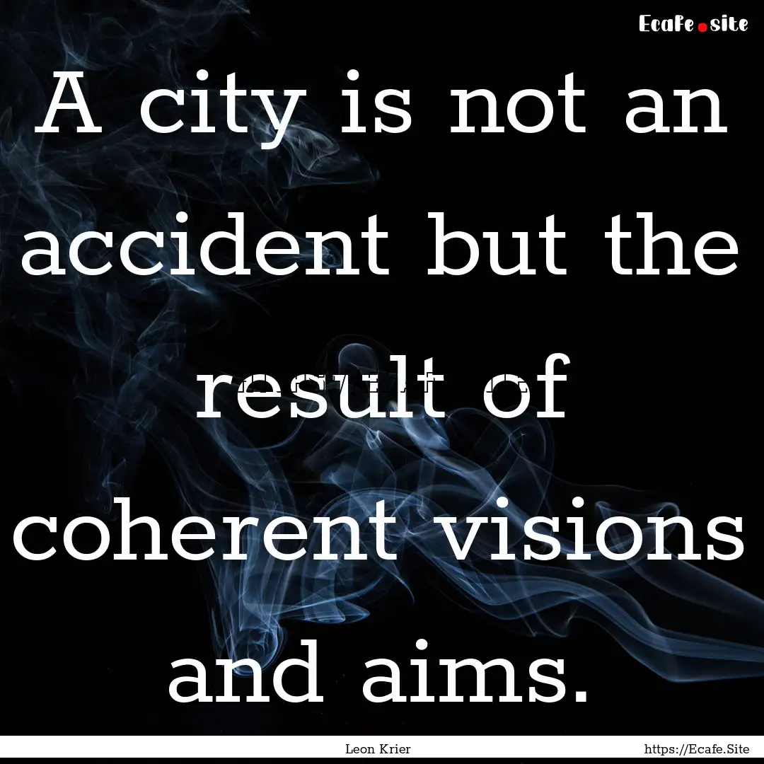 A city is not an accident but the result.... : Quote by Leon Krier