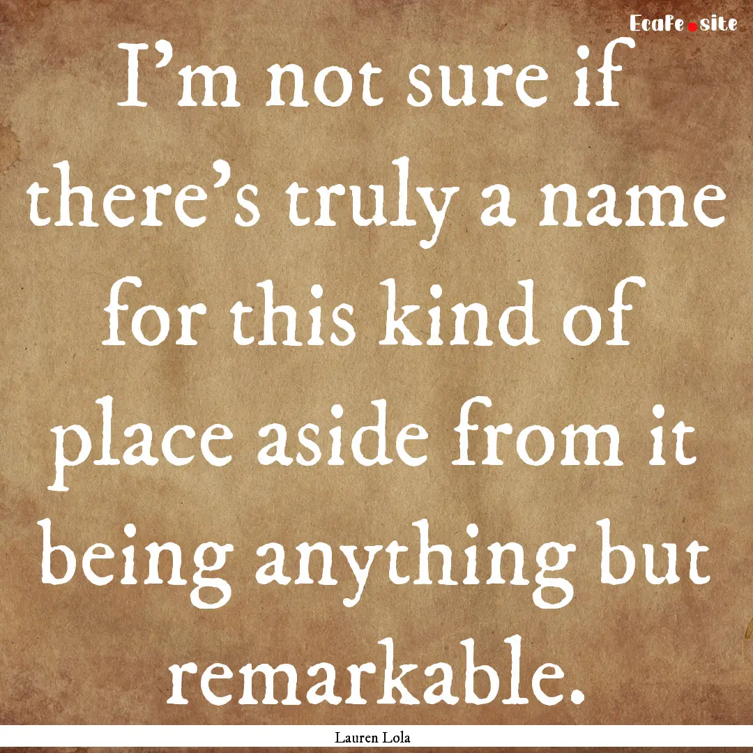 I'm not sure if there's truly a name for.... : Quote by Lauren Lola