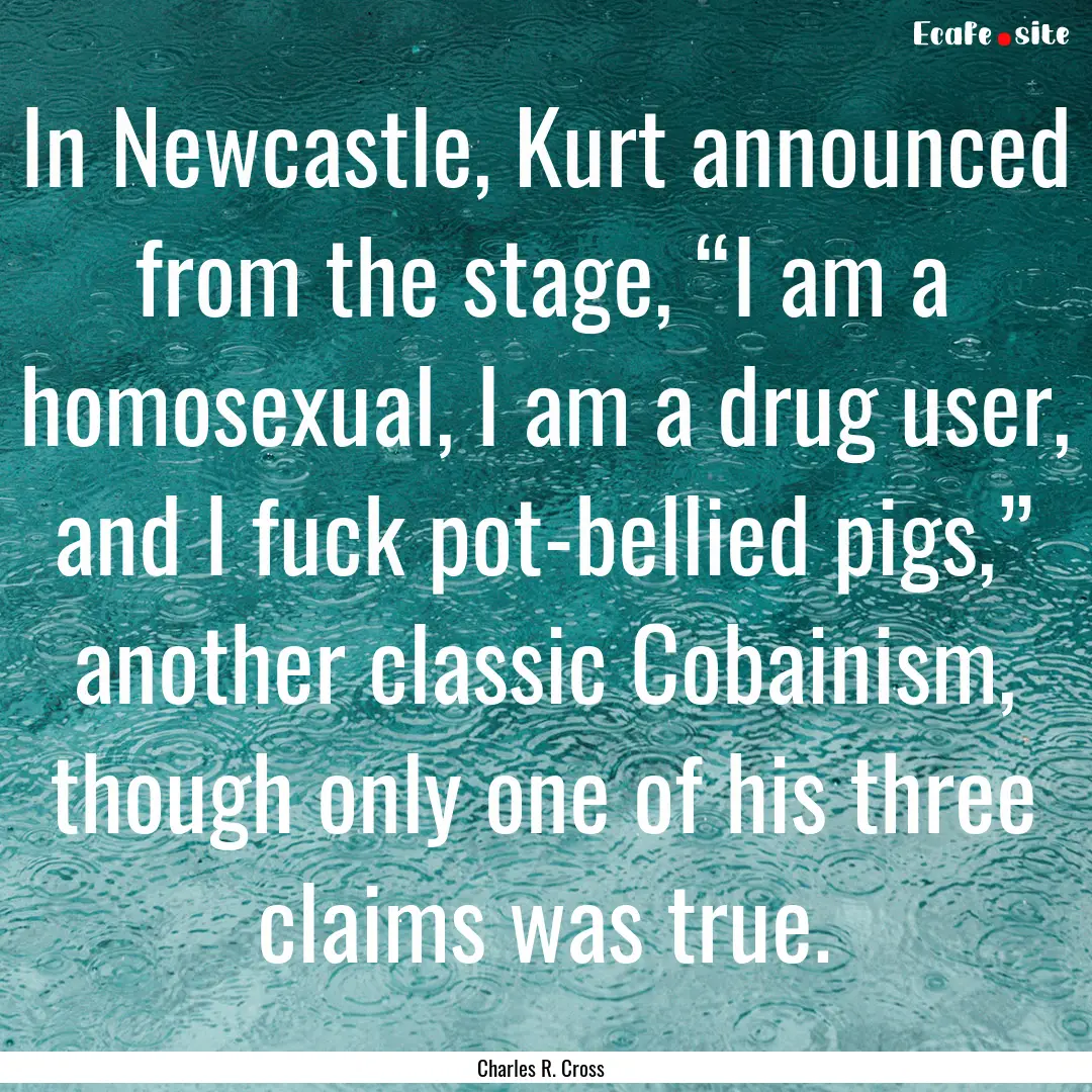 In Newcastle, Kurt announced from the stage,.... : Quote by Charles R. Cross