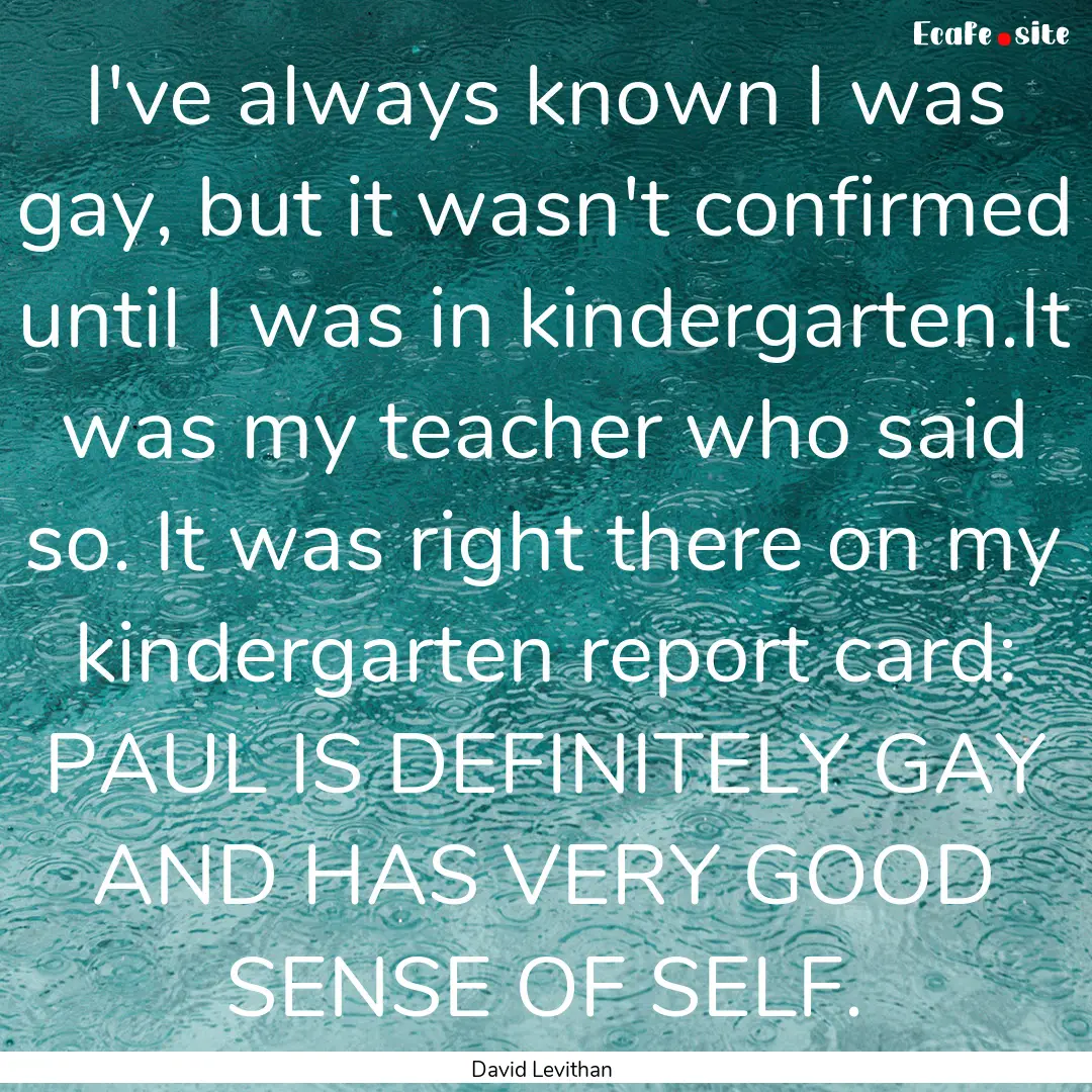 I've always known I was gay, but it wasn't.... : Quote by David Levithan