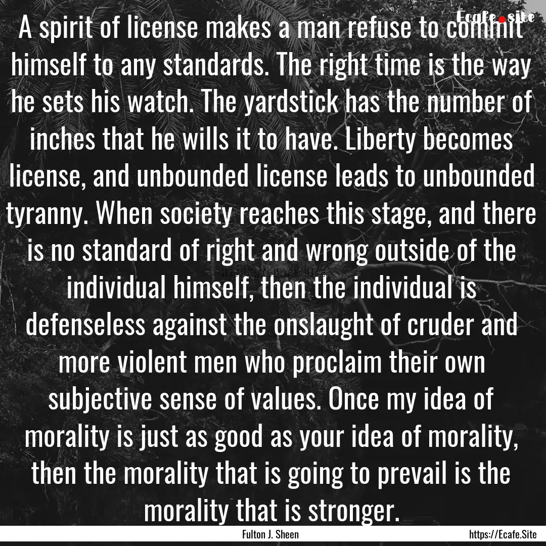 A spirit of license makes a man refuse to.... : Quote by Fulton J. Sheen