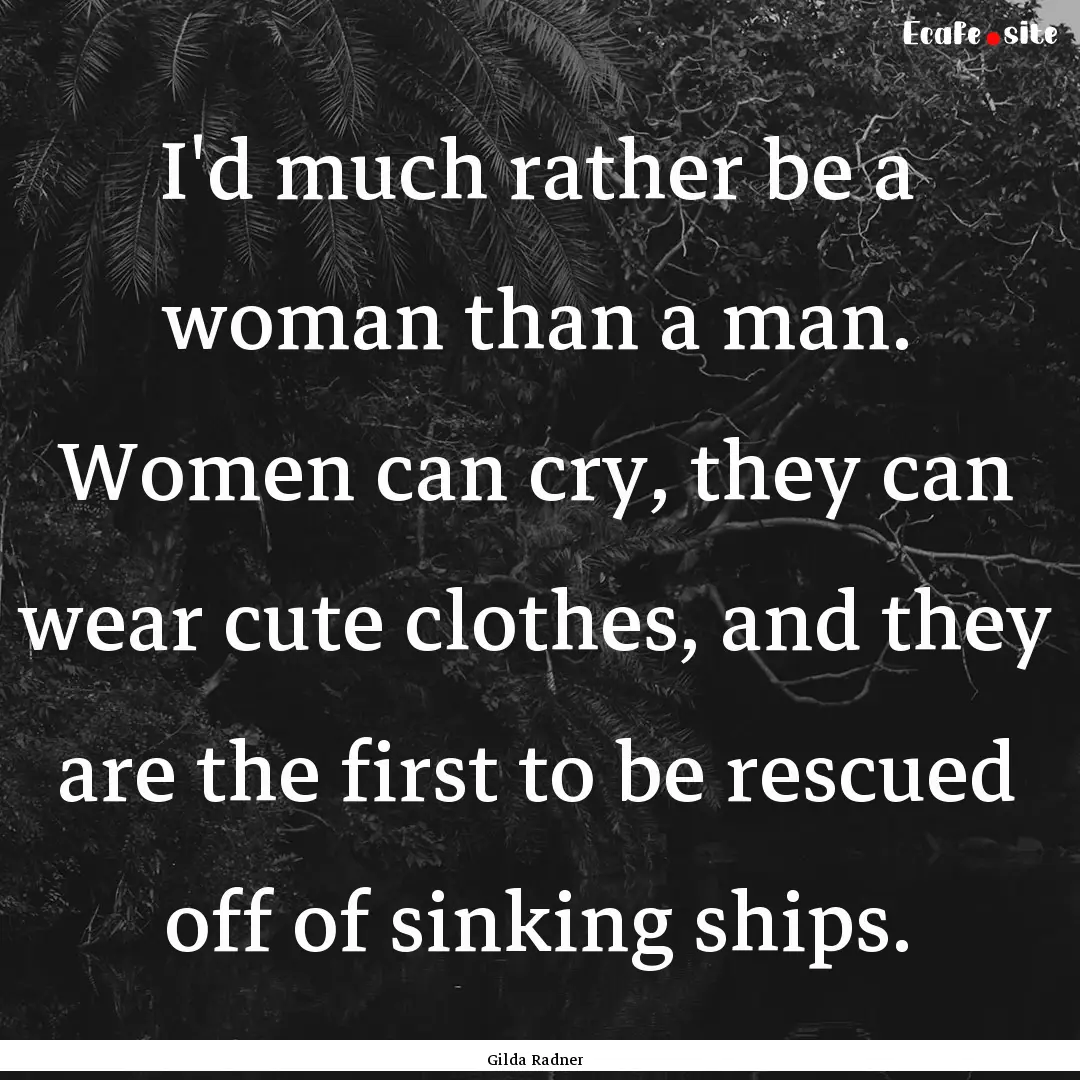 I'd much rather be a woman than a man. Women.... : Quote by Gilda Radner