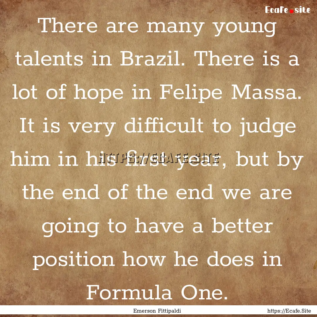 There are many young talents in Brazil. There.... : Quote by Emerson Fittipaldi