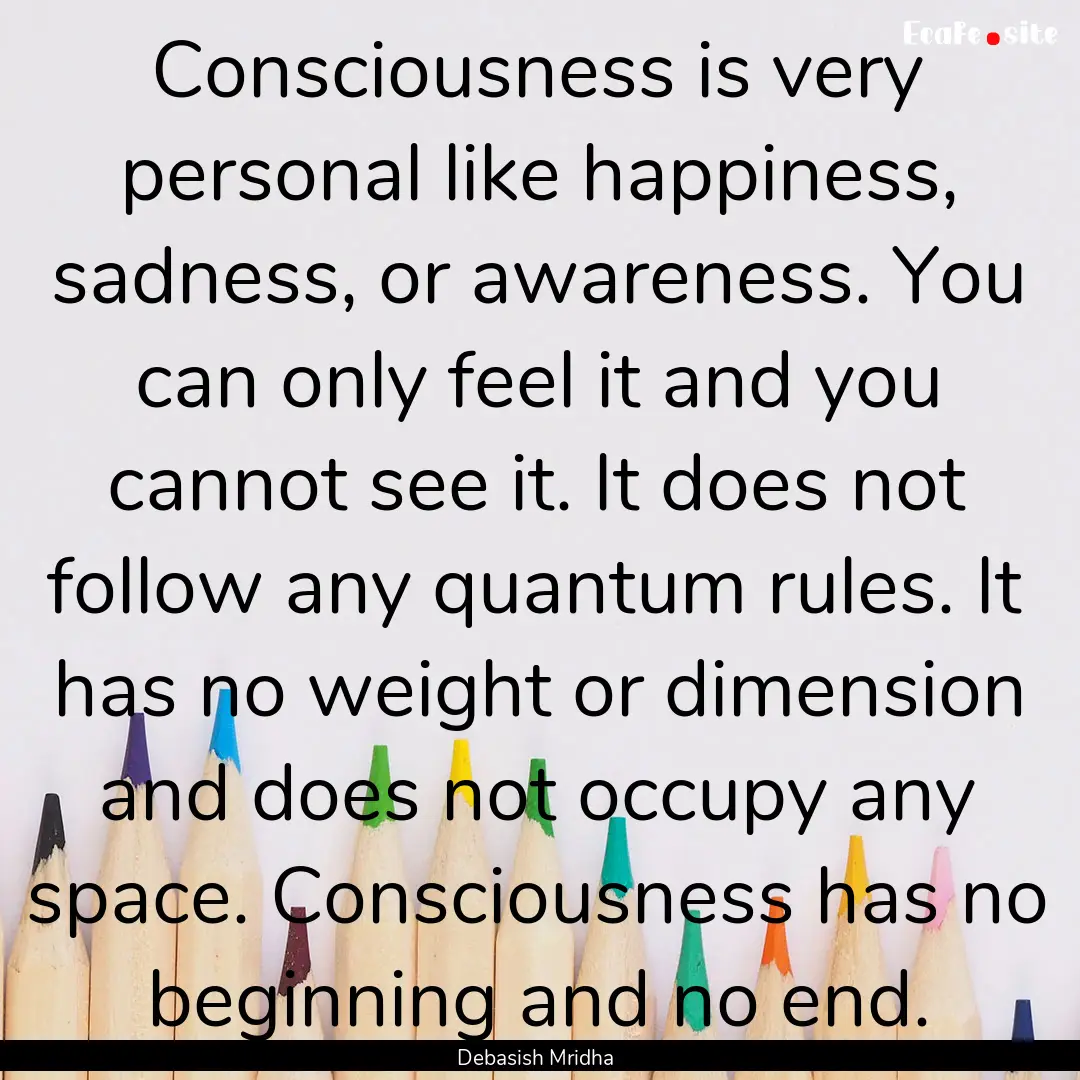 Consciousness is very personal like happiness,.... : Quote by Debasish Mridha