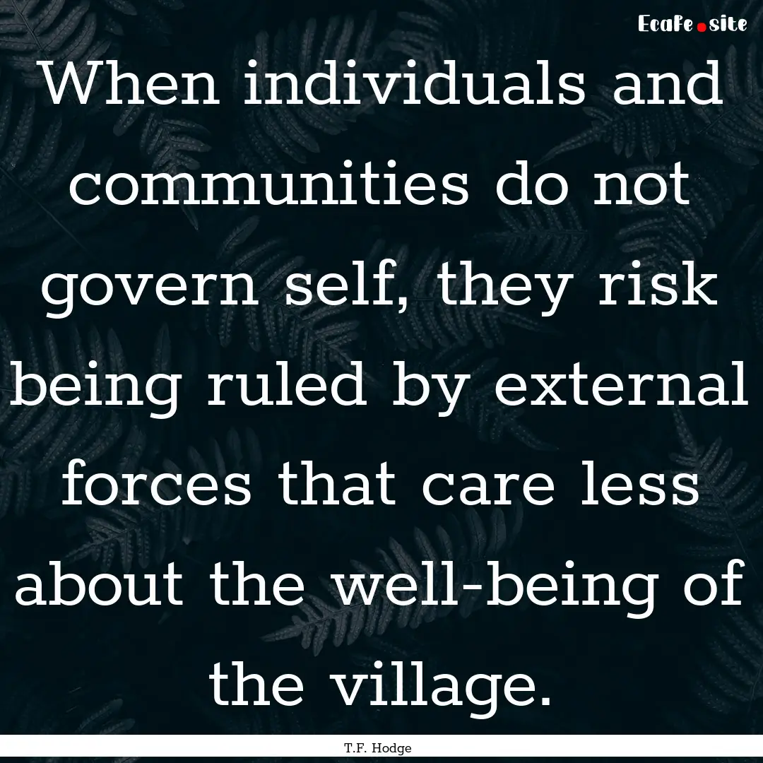 When individuals and communities do not govern.... : Quote by T.F. Hodge