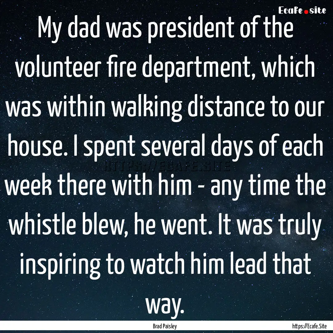 My dad was president of the volunteer fire.... : Quote by Brad Paisley