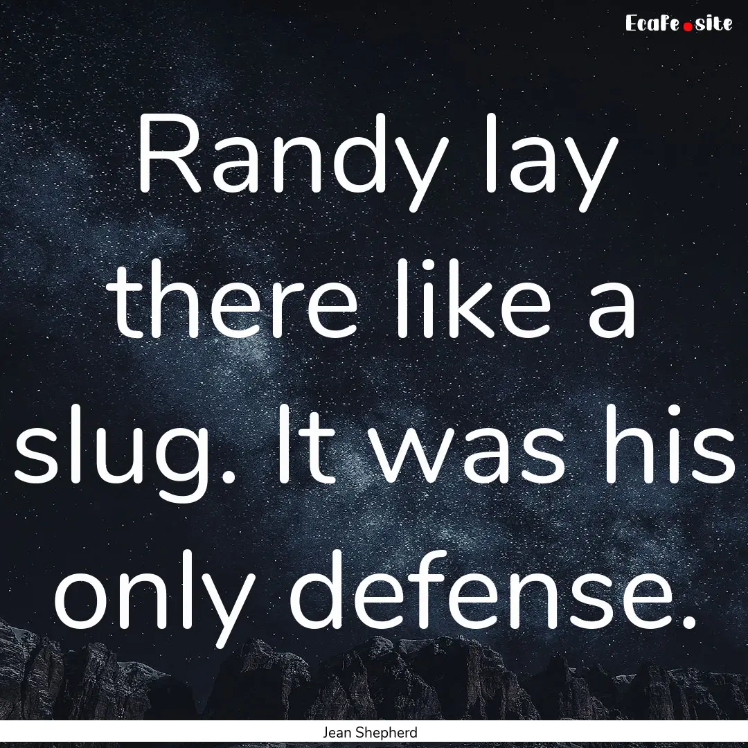 Randy lay there like a slug. It was his only.... : Quote by Jean Shepherd