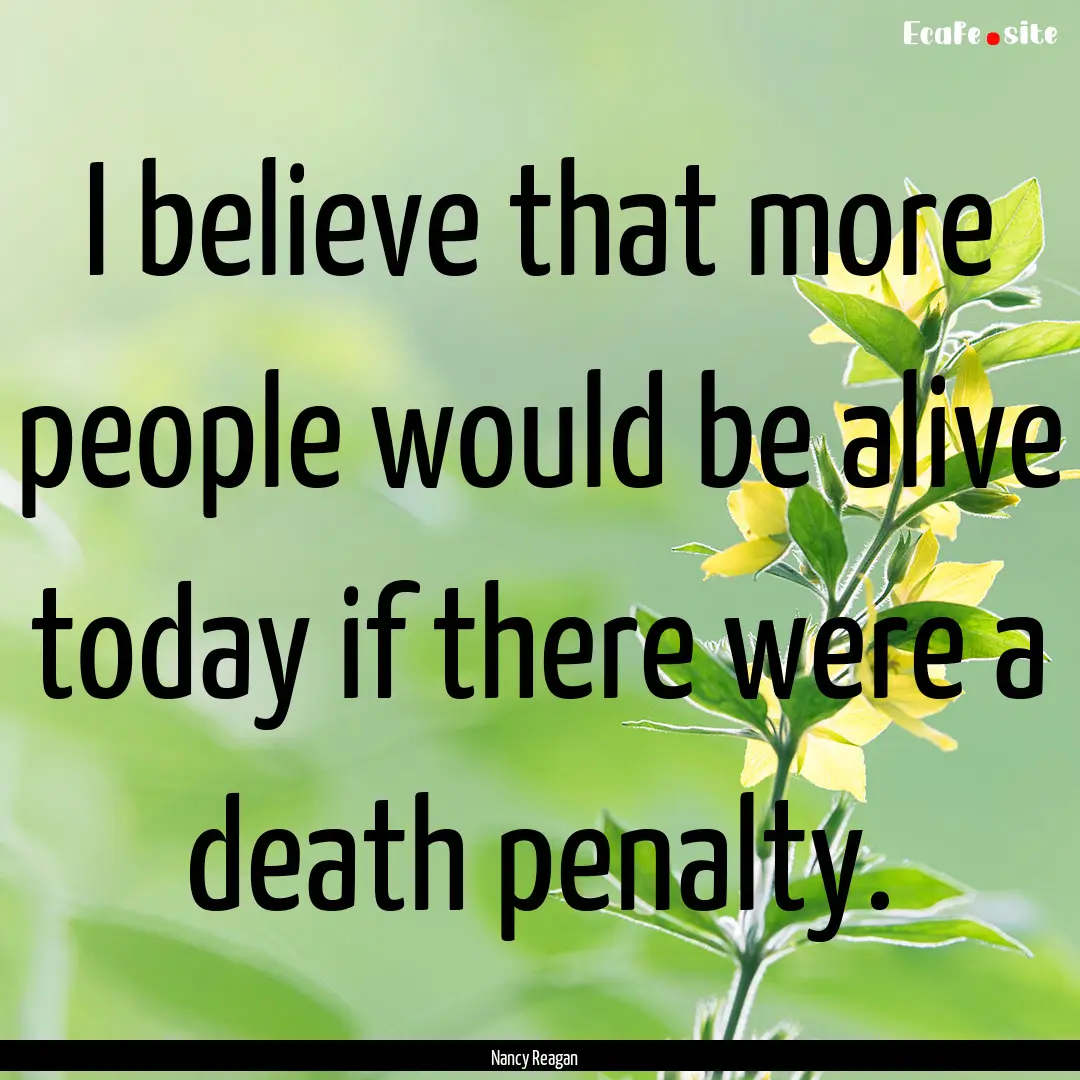 I believe that more people would be alive.... : Quote by Nancy Reagan