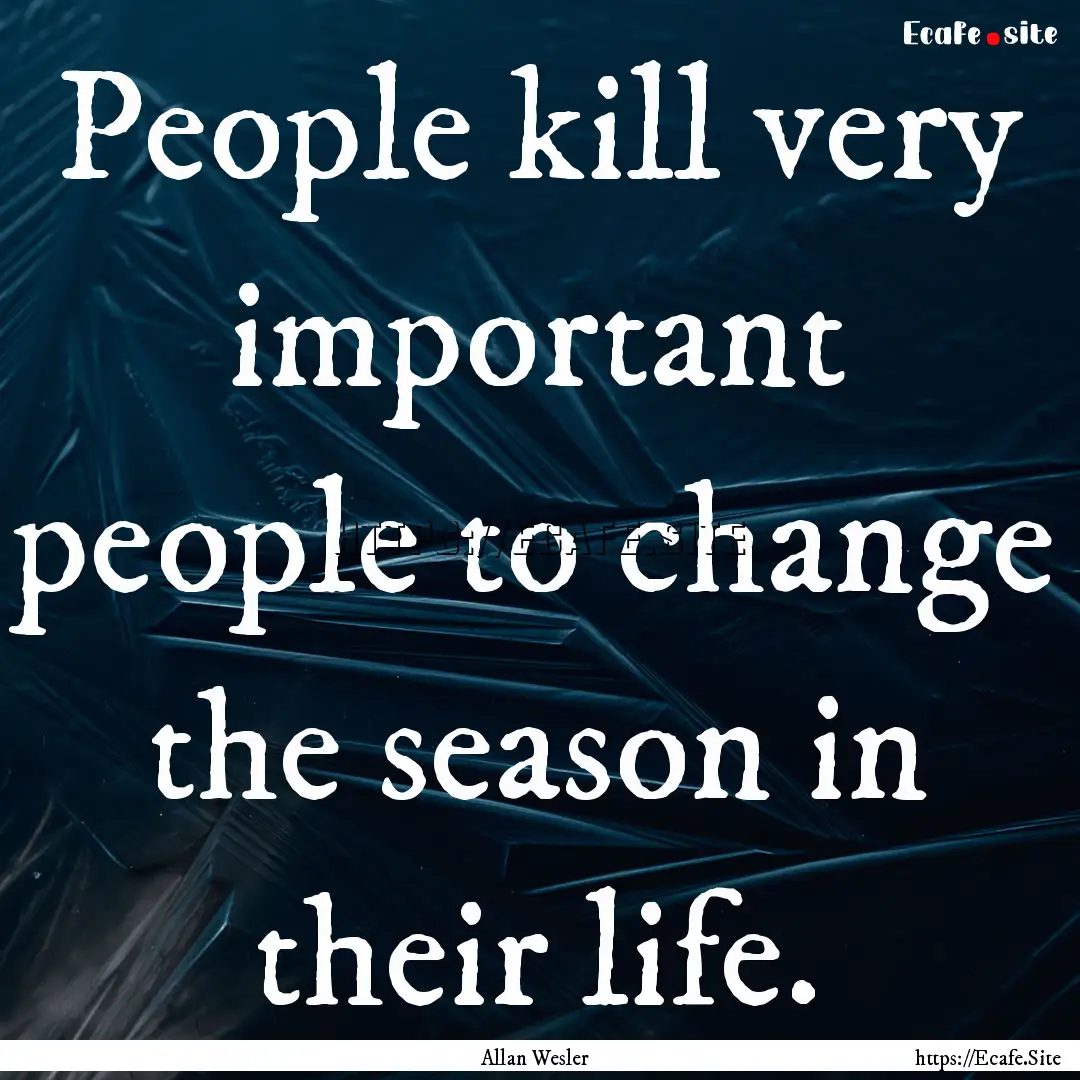 People kill very important people to change.... : Quote by Allan Wesler