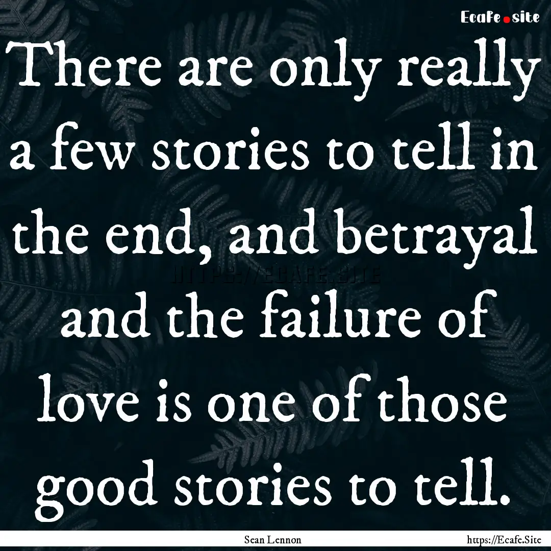 There are only really a few stories to tell.... : Quote by Sean Lennon