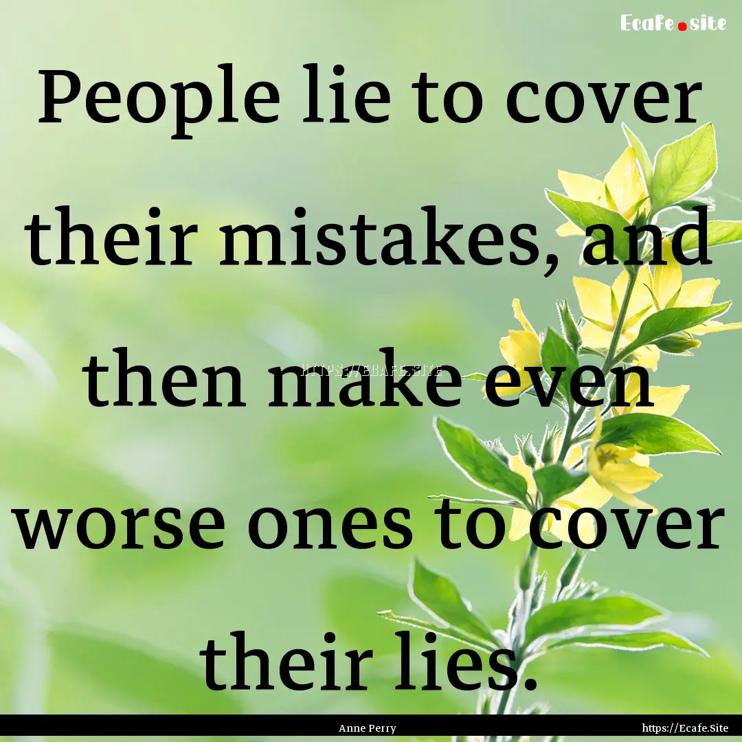 People lie to cover their mistakes, and then.... : Quote by Anne Perry