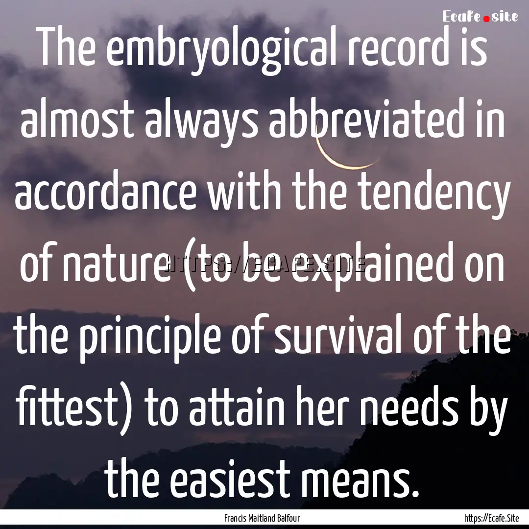 The embryological record is almost always.... : Quote by Francis Maitland Balfour