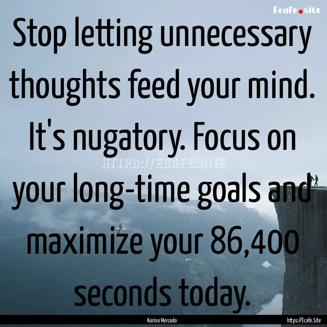 Stop letting unnecessary thoughts feed your.... : Quote by Korina Mercado