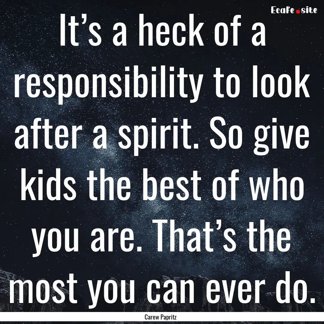 It’s a heck of a responsibility to look.... : Quote by Carew Papritz