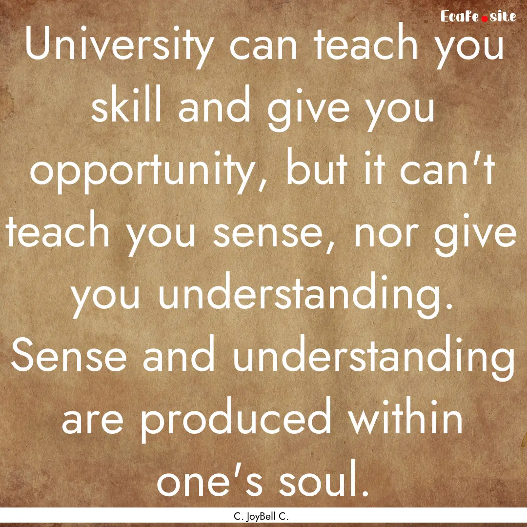 University can teach you skill and give you.... : Quote by C. JoyBell C.