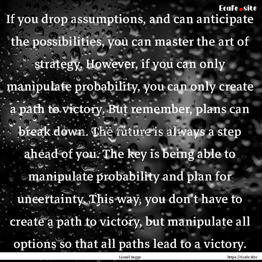 If you drop assumptions, and can anticipate.... : Quote by Lionel Suggs