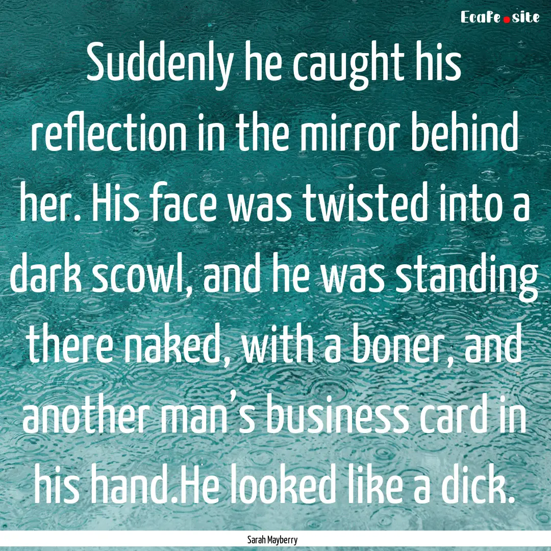 Suddenly he caught his reflection in the.... : Quote by Sarah Mayberry