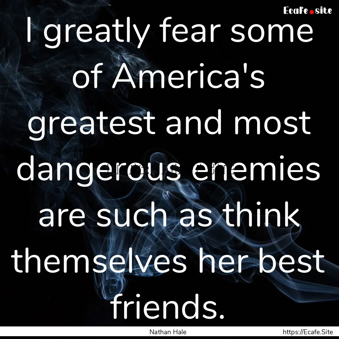 I greatly fear some of America's greatest.... : Quote by Nathan Hale