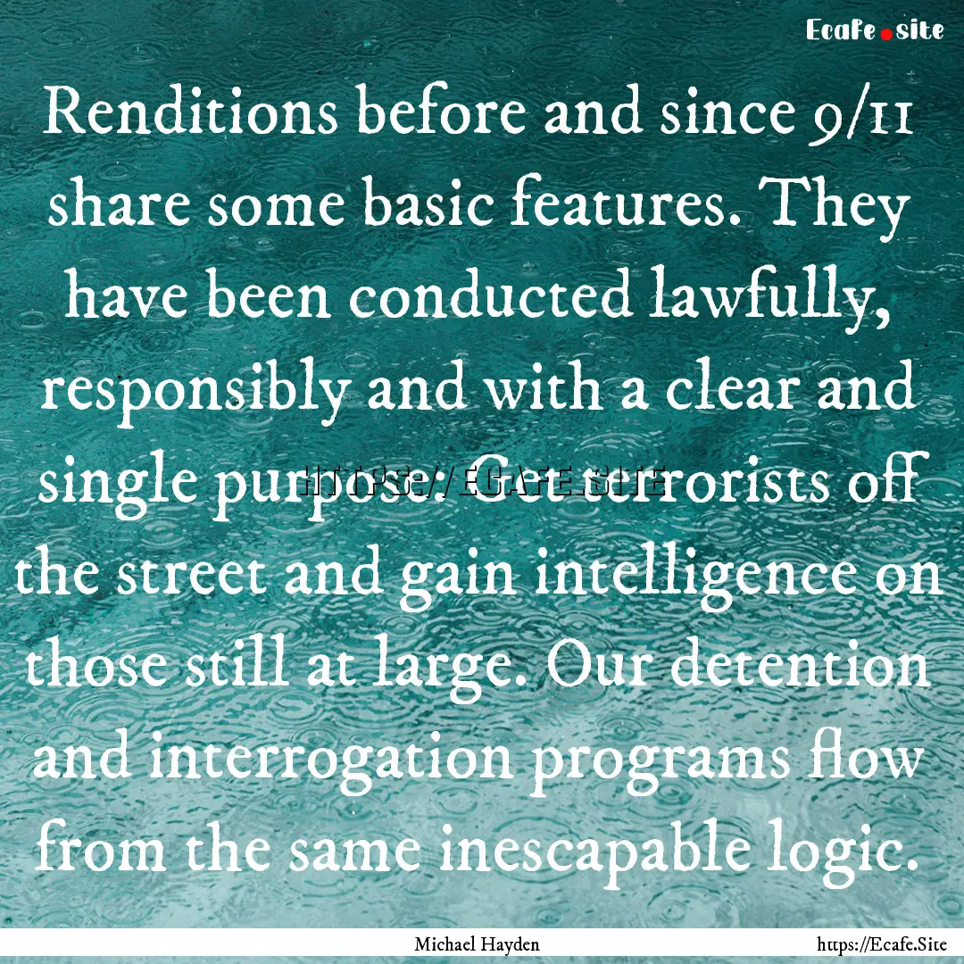 Renditions before and since 9/11 share some.... : Quote by Michael Hayden