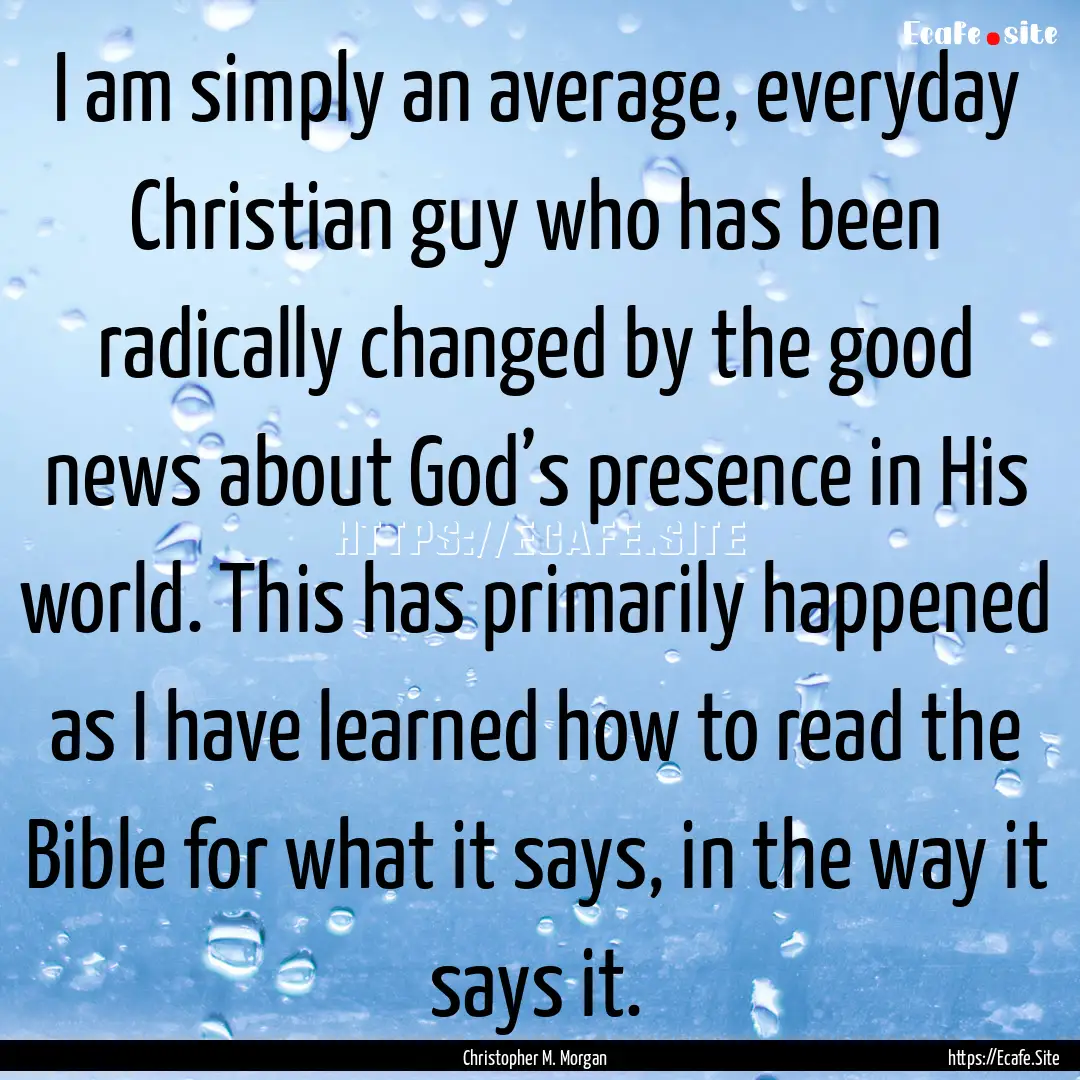 I am simply an average, everyday Christian.... : Quote by Christopher M. Morgan