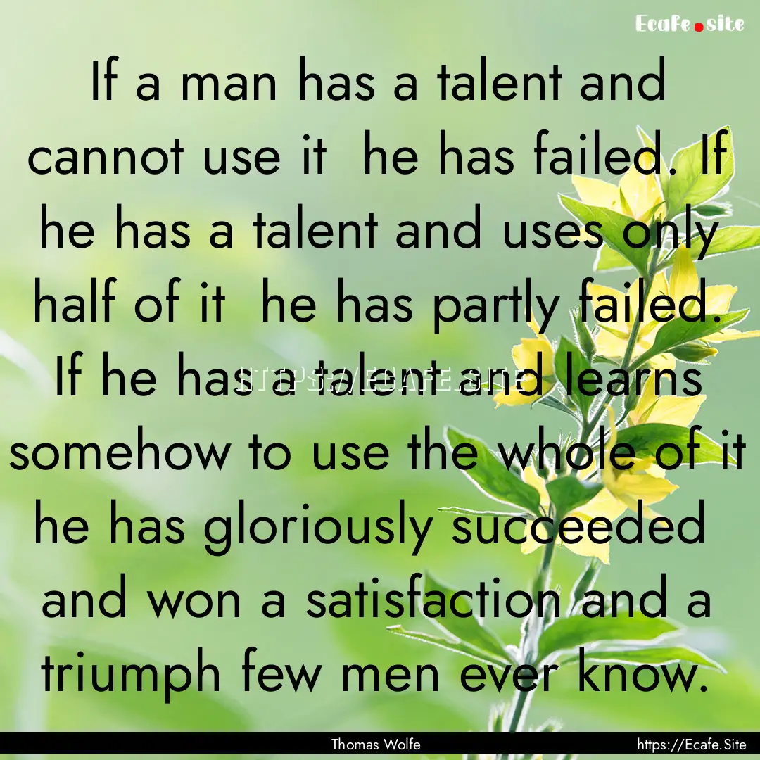 If a man has a talent and cannot use it .... : Quote by Thomas Wolfe