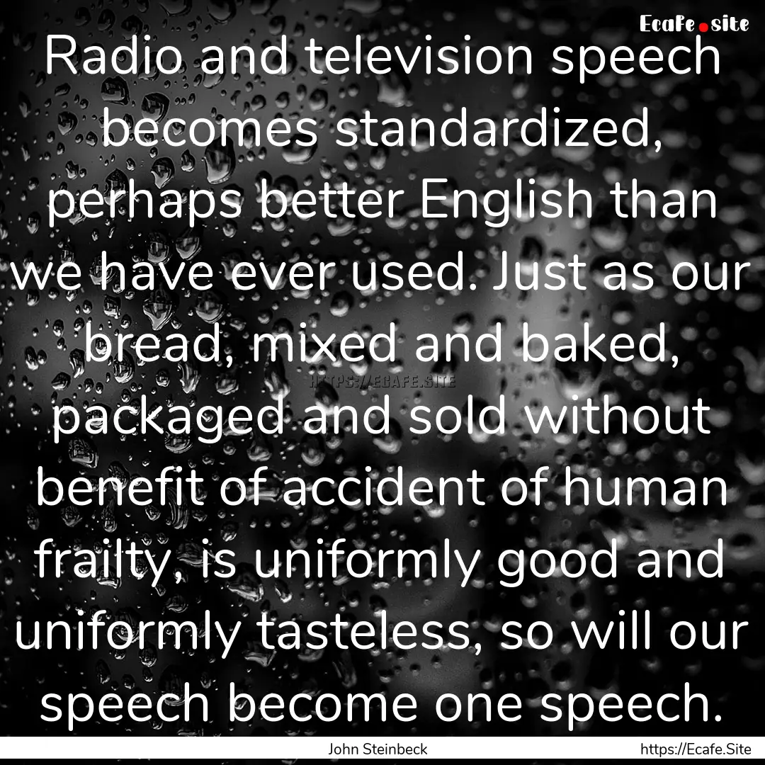 Radio and television speech becomes standardized,.... : Quote by John Steinbeck