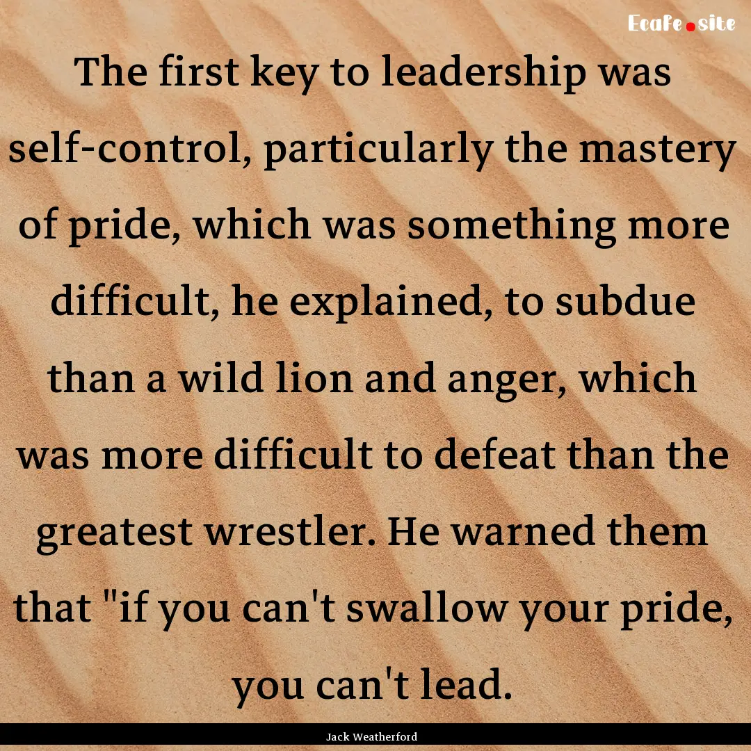 The first key to leadership was self-control,.... : Quote by Jack Weatherford