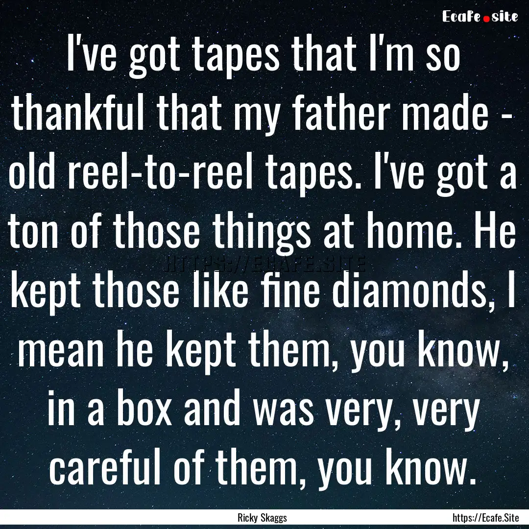 I've got tapes that I'm so thankful that.... : Quote by Ricky Skaggs