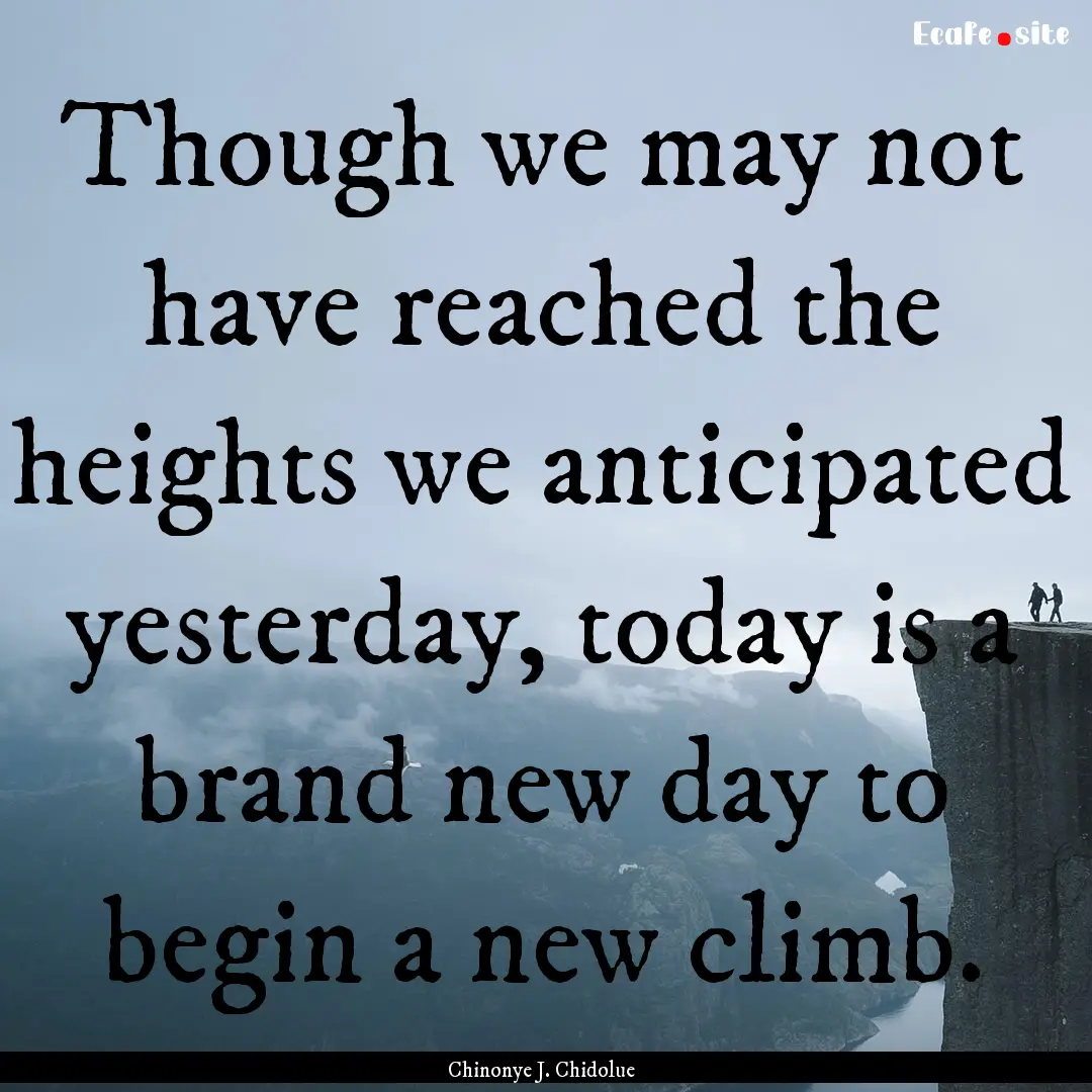 Though we may not have reached the heights.... : Quote by Chinonye J. Chidolue