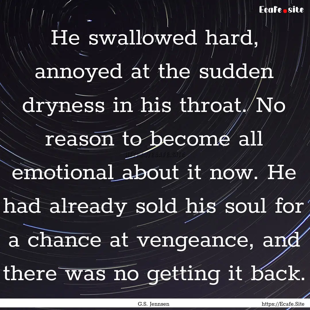 He swallowed hard, annoyed at the sudden.... : Quote by G.S. Jennsen