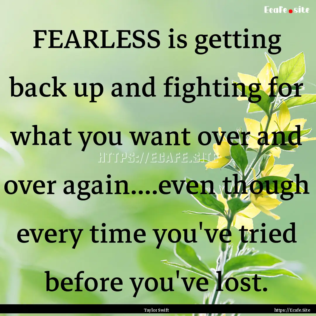 FEARLESS is getting back up and fighting.... : Quote by Taylor Swift