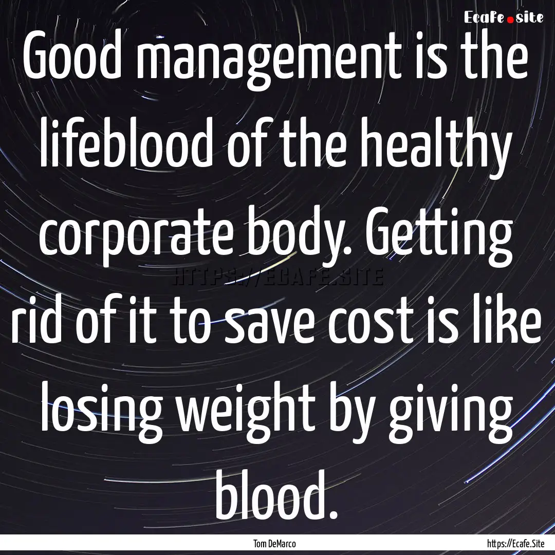 Good management is the lifeblood of the healthy.... : Quote by Tom DeMarco