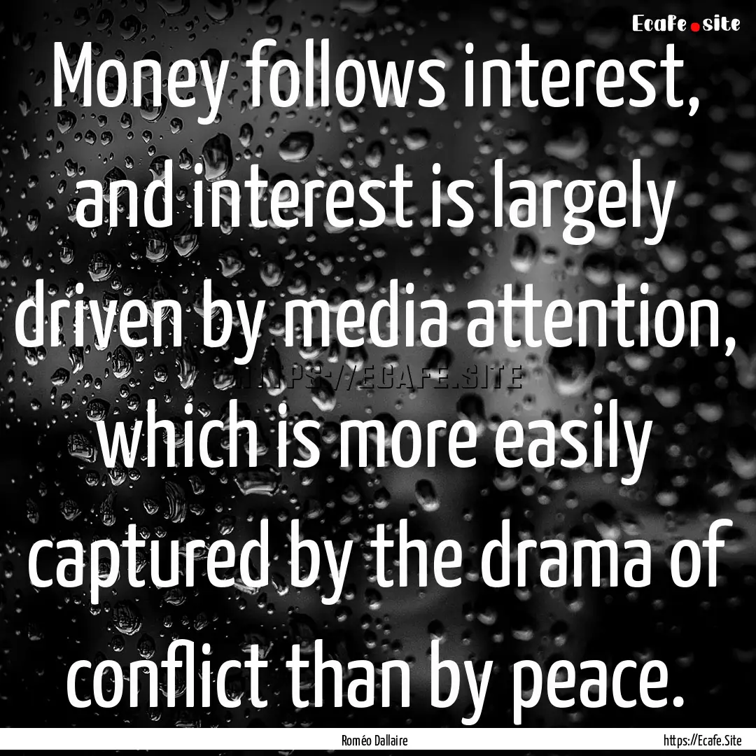 Money follows interest, and interest is largely.... : Quote by Roméo Dallaire