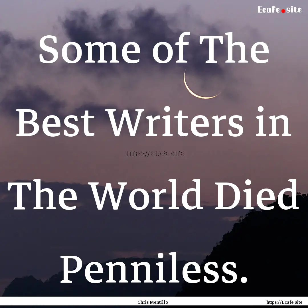 Some of The Best Writers in The World Died.... : Quote by Chris Mentillo