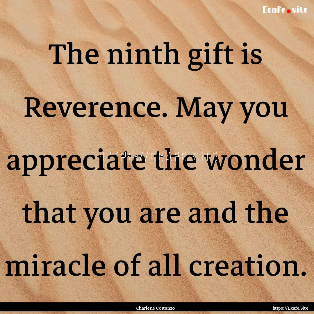 The ninth gift is Reverence. May you appreciate.... : Quote by Charlene Costanzo