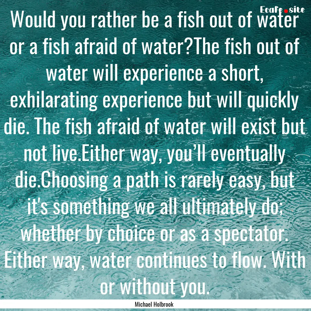 Would you rather be a fish out of water or.... : Quote by Michael Holbrook