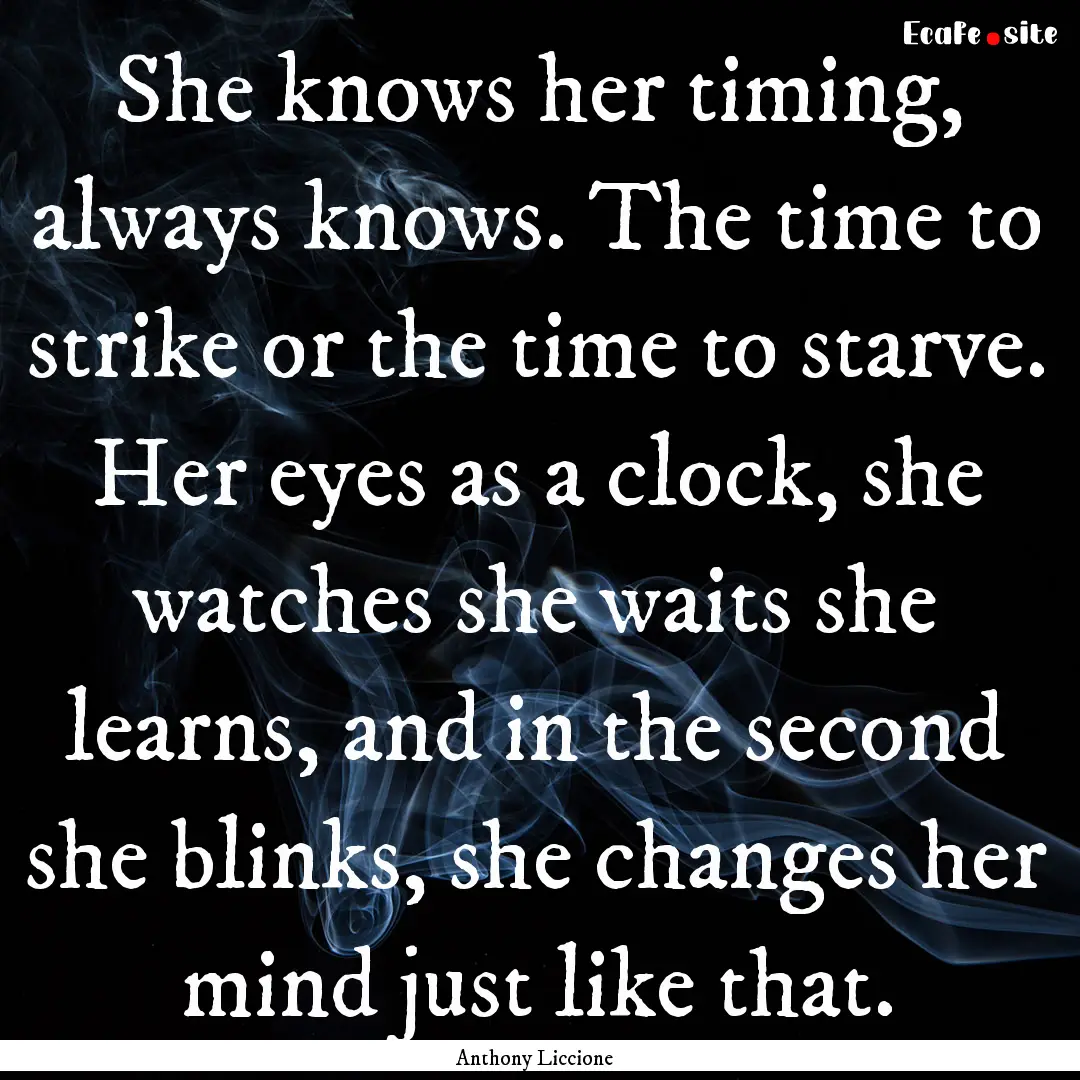 She knows her timing, always knows. The time.... : Quote by Anthony Liccione