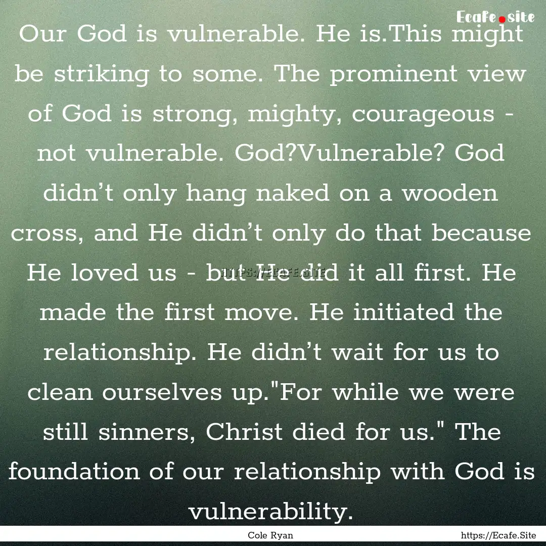 Our God is vulnerable. He is.This might be.... : Quote by Cole Ryan