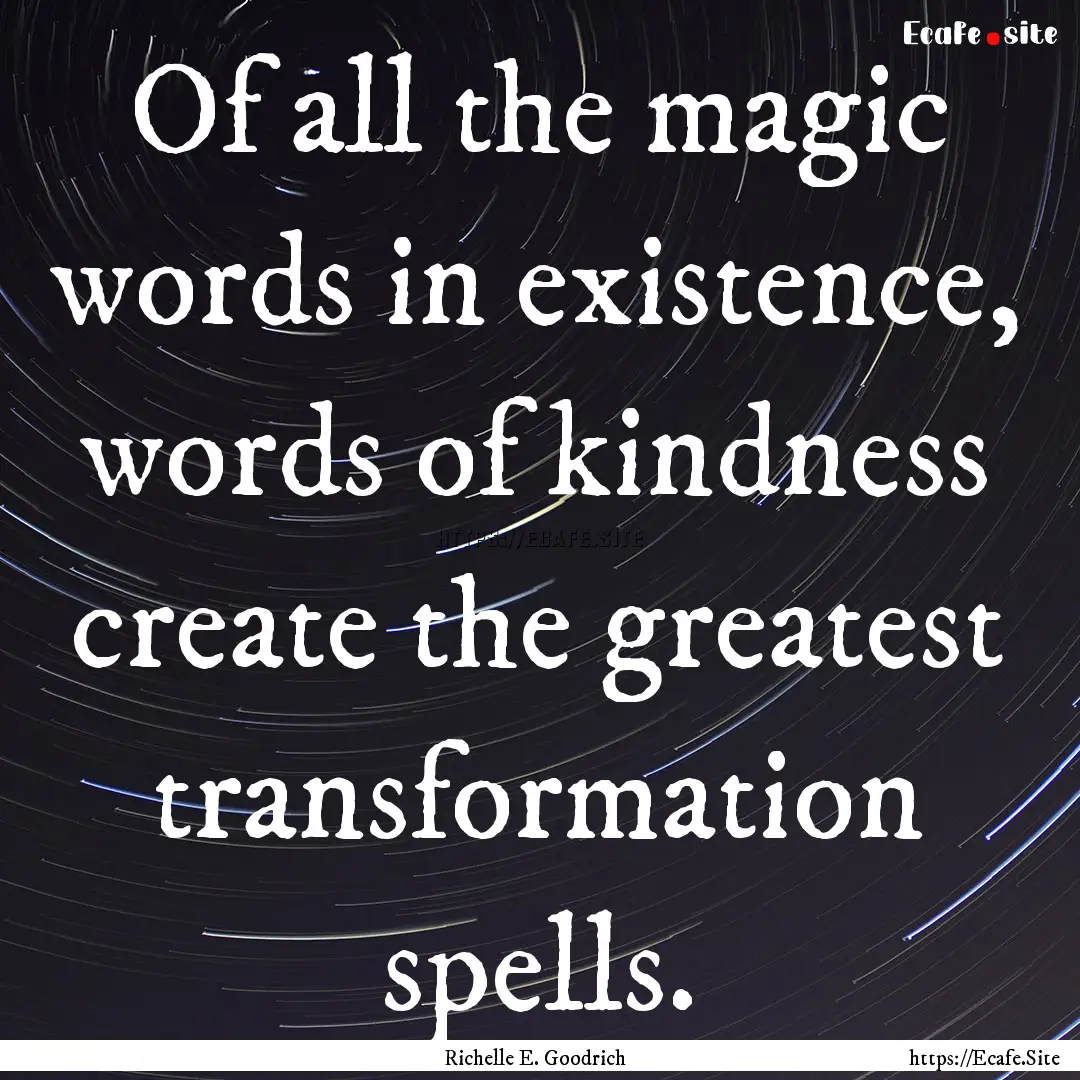 Of all the magic words in existence, words.... : Quote by Richelle E. Goodrich