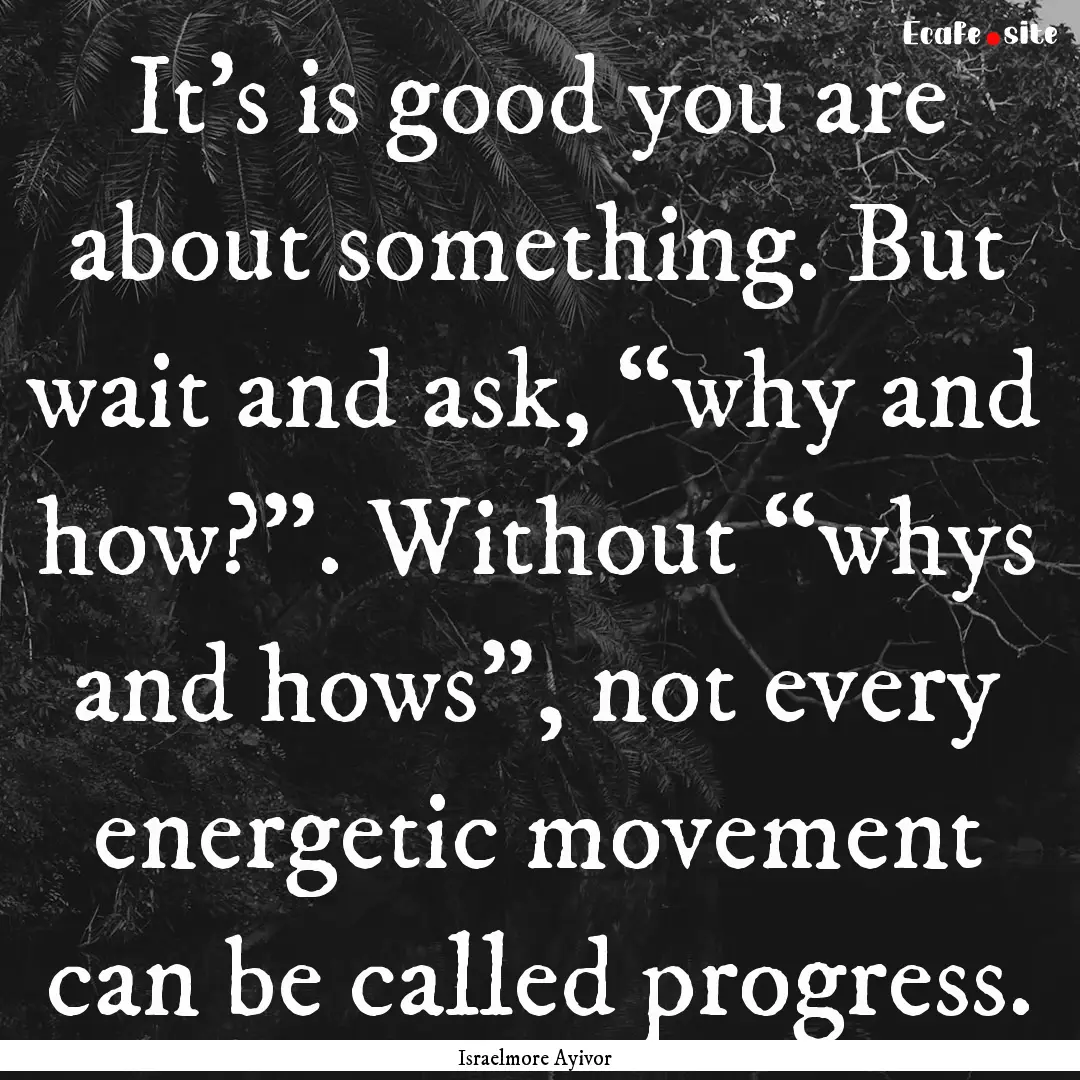 It’s is good you are about something. But.... : Quote by Israelmore Ayivor