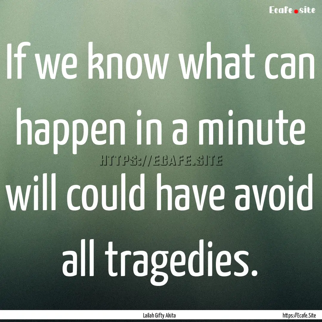 If we know what can happen in a minute will.... : Quote by Lailah Gifty Akita