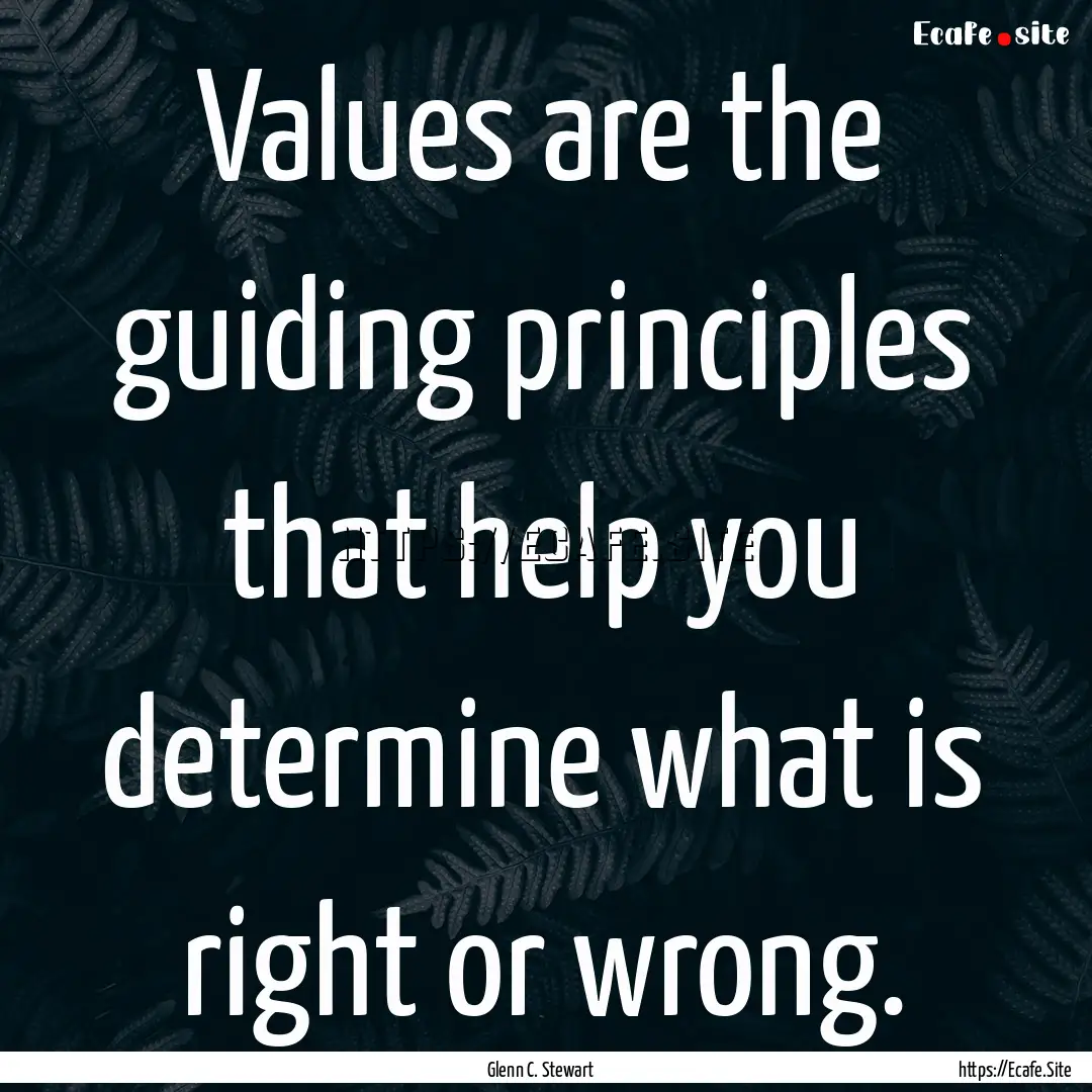 Values are the guiding principles that help.... : Quote by Glenn C. Stewart