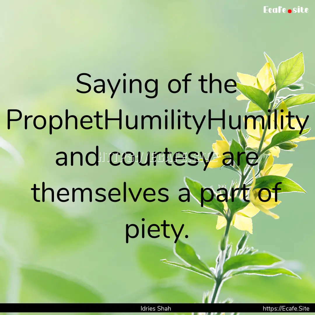 Saying of the ProphetHumilityHumility and.... : Quote by Idries Shah