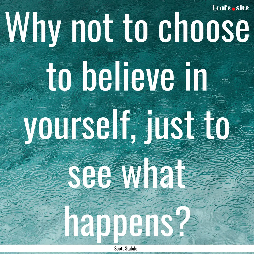 Why not to choose to believe in yourself,.... : Quote by Scott Stabile