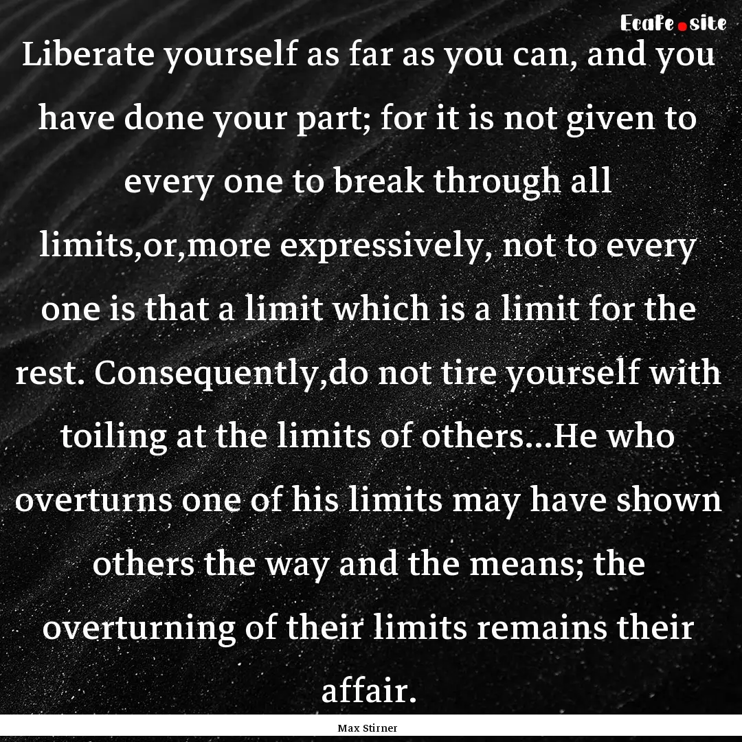 Liberate yourself as far as you can, and.... : Quote by Max Stirner